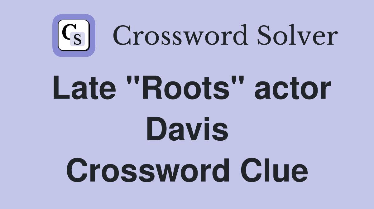 Late "Roots" actor Davis Crossword Clue