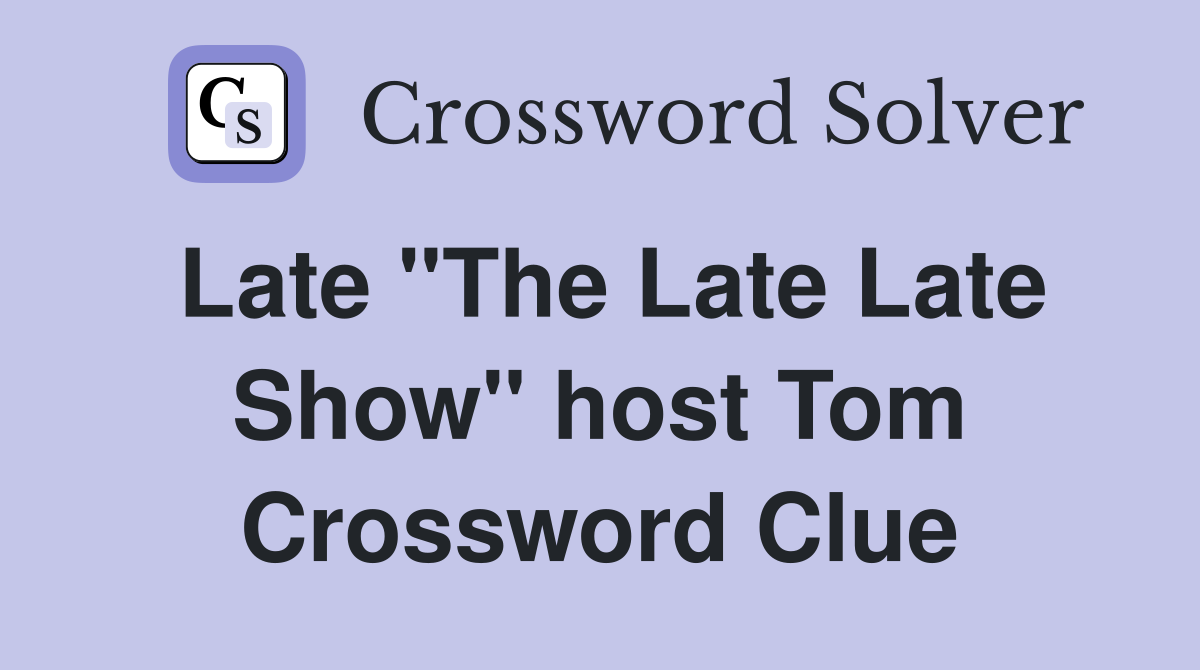 Late "The Late Late Show" host Tom Crossword Clue