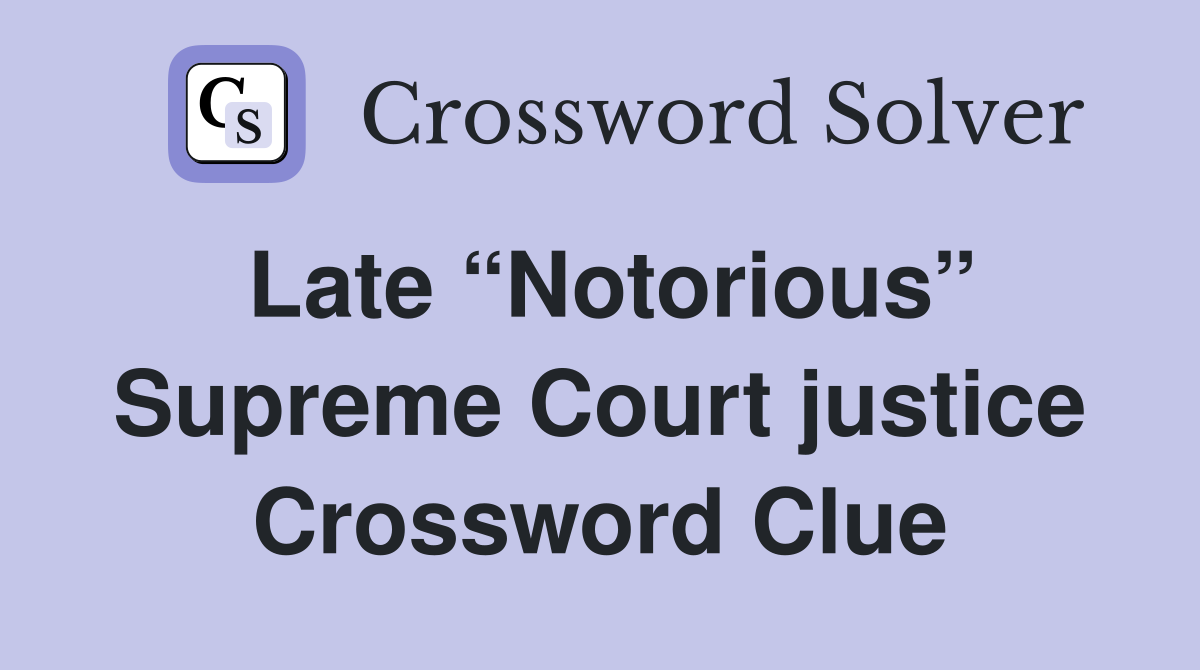 Late “Notorious” Supreme Court justice Crossword Clue