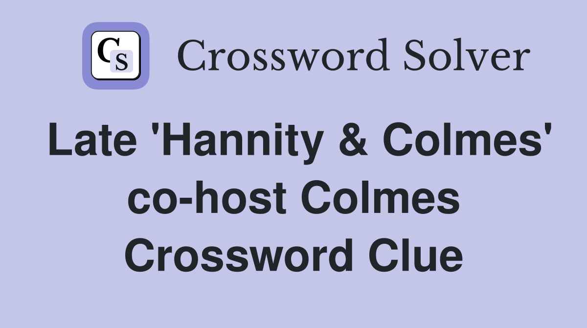 Late 'Hannity & Colmes' co-host Colmes Crossword Clue
