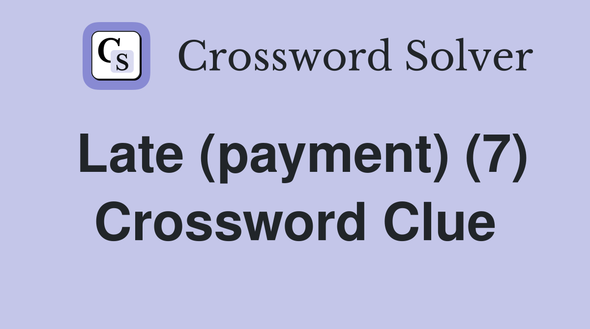 Late (payment) (7) Crossword Clue