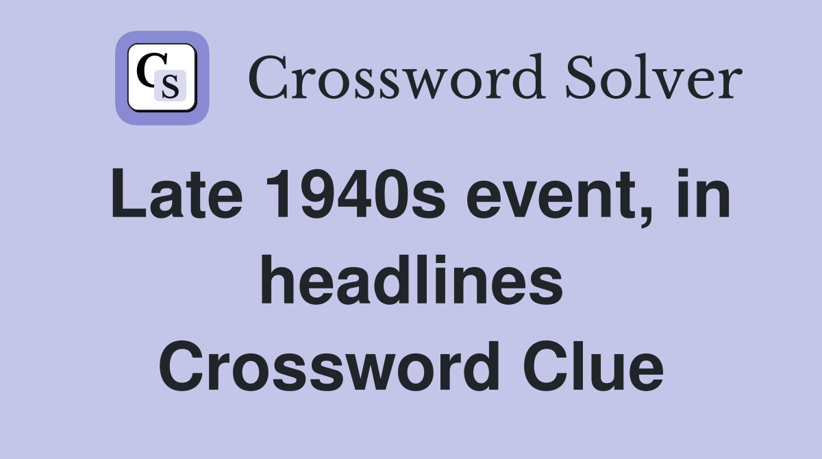 Late 1940s event, in headlines Crossword Clue