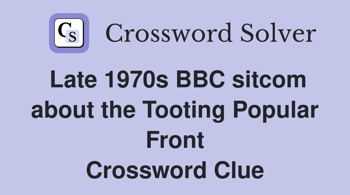 Late 1970s BBC sitcom about the Tooting Popular Front Crossword Clue