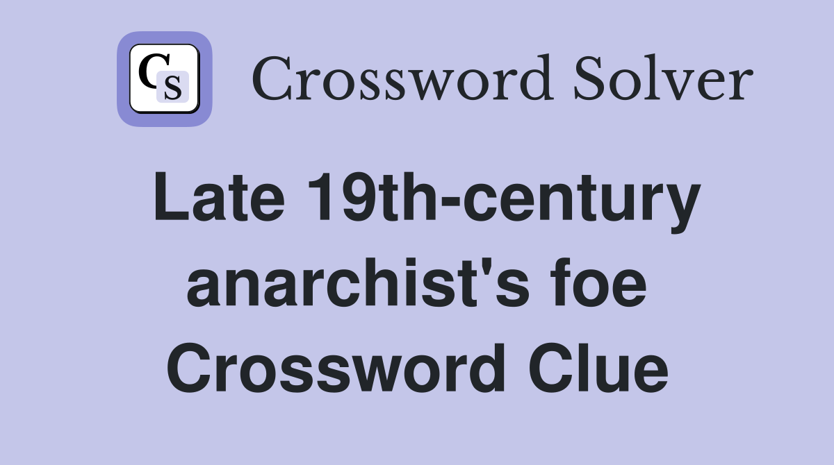 Late 19th-century anarchist's foe Crossword Clue