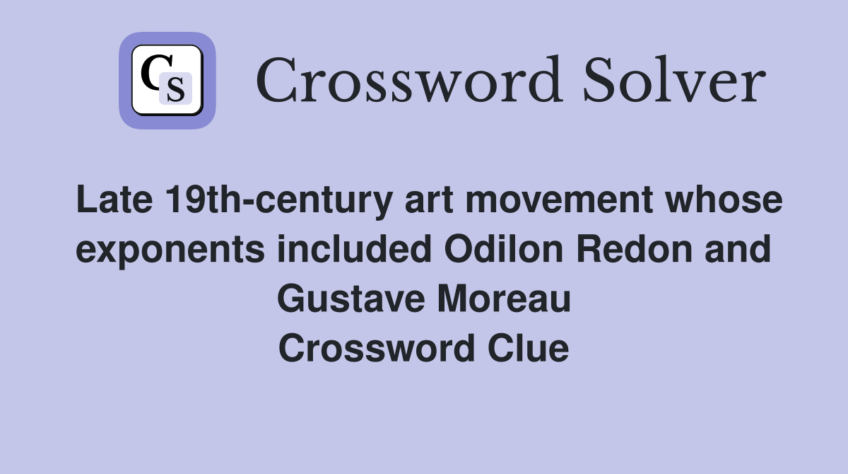 Late 19th-century art movement whose exponents included Odilon Redon and Gustave Moreau Crossword Clue