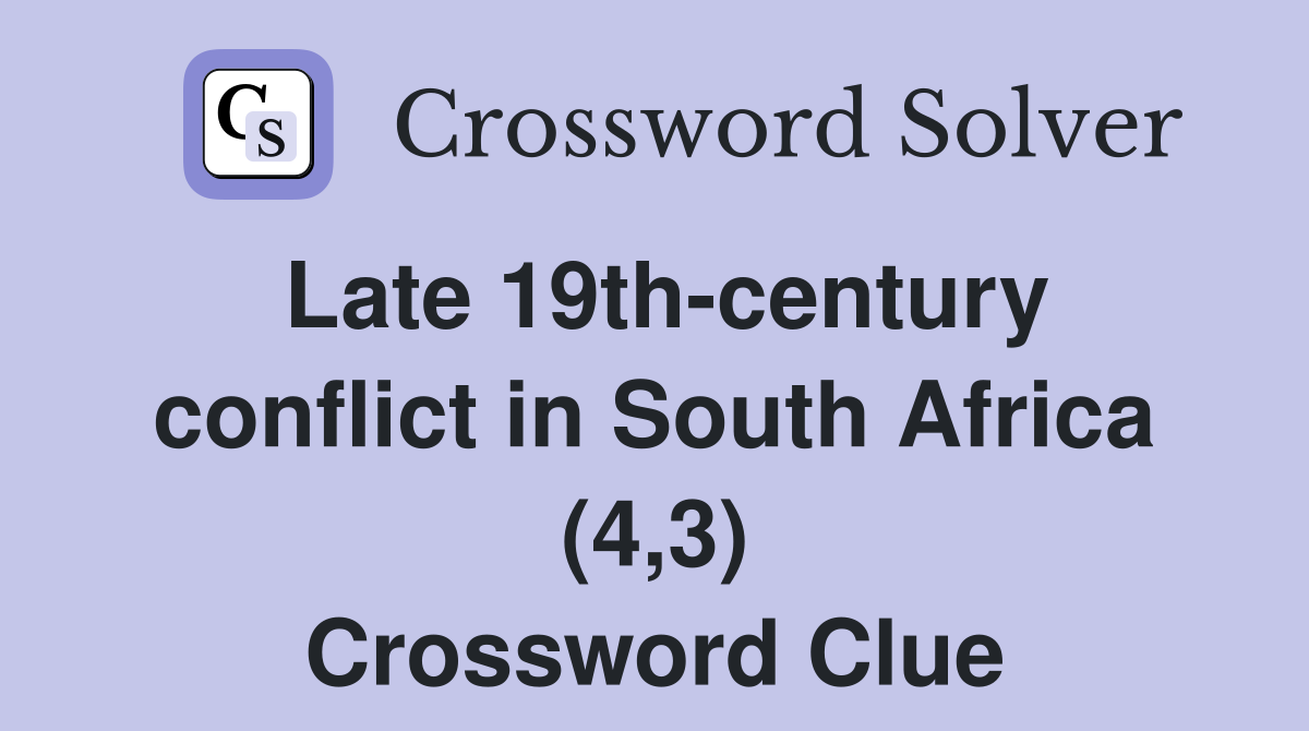 Late 19th-century conflict in South Africa (4,3) Crossword Clue