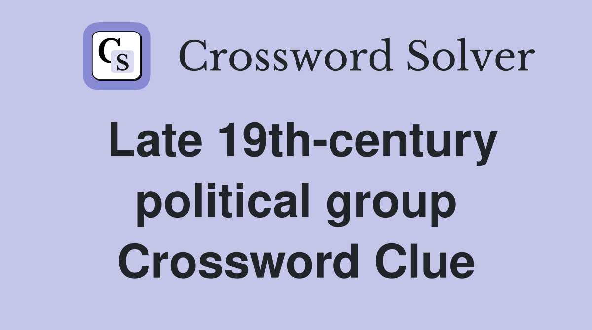 Late 19th-century political group Crossword Clue