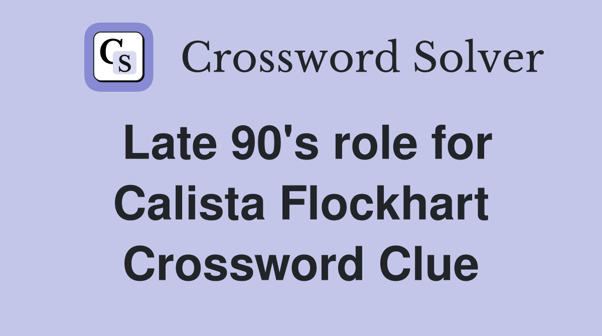 Late 90's role for Calista Flockhart Crossword Clue