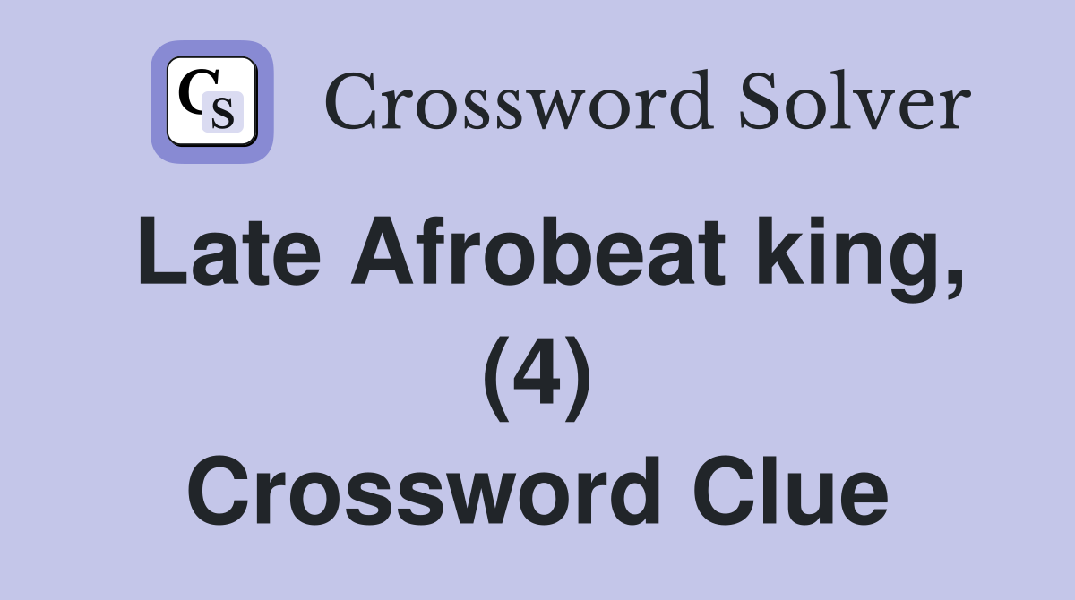 Late Afrobeat king, (4) Crossword Clue