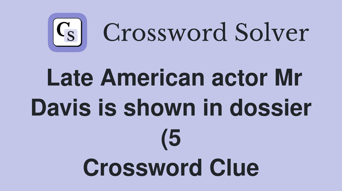 Late American actor Mr Davis is shown in dossier (5) Crossword Clue Late American actor Mr Davis is shown in dossier (5) Crossword Clue