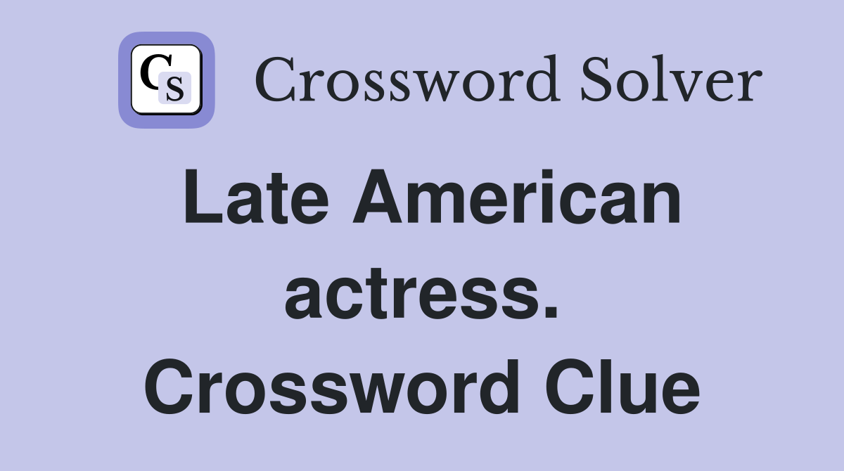 Late American actress. Crossword Clue