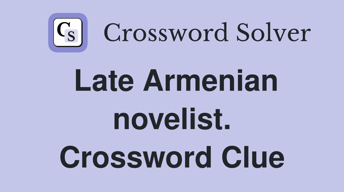 Late Armenian novelist. Crossword Clue