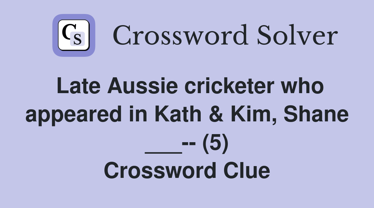Late Aussie cricketer who appeared in Kath & Kim, Shane ___-- (5) Crossword Clue