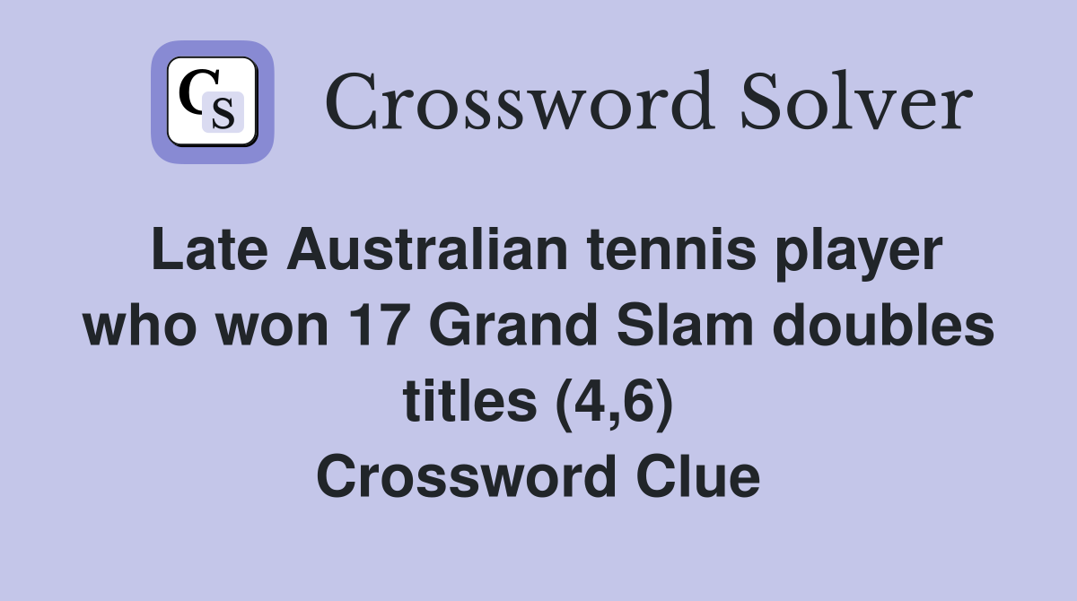 Late Australian tennis player who won 17 Grand Slam doubles titles (4,6) Crossword Clue