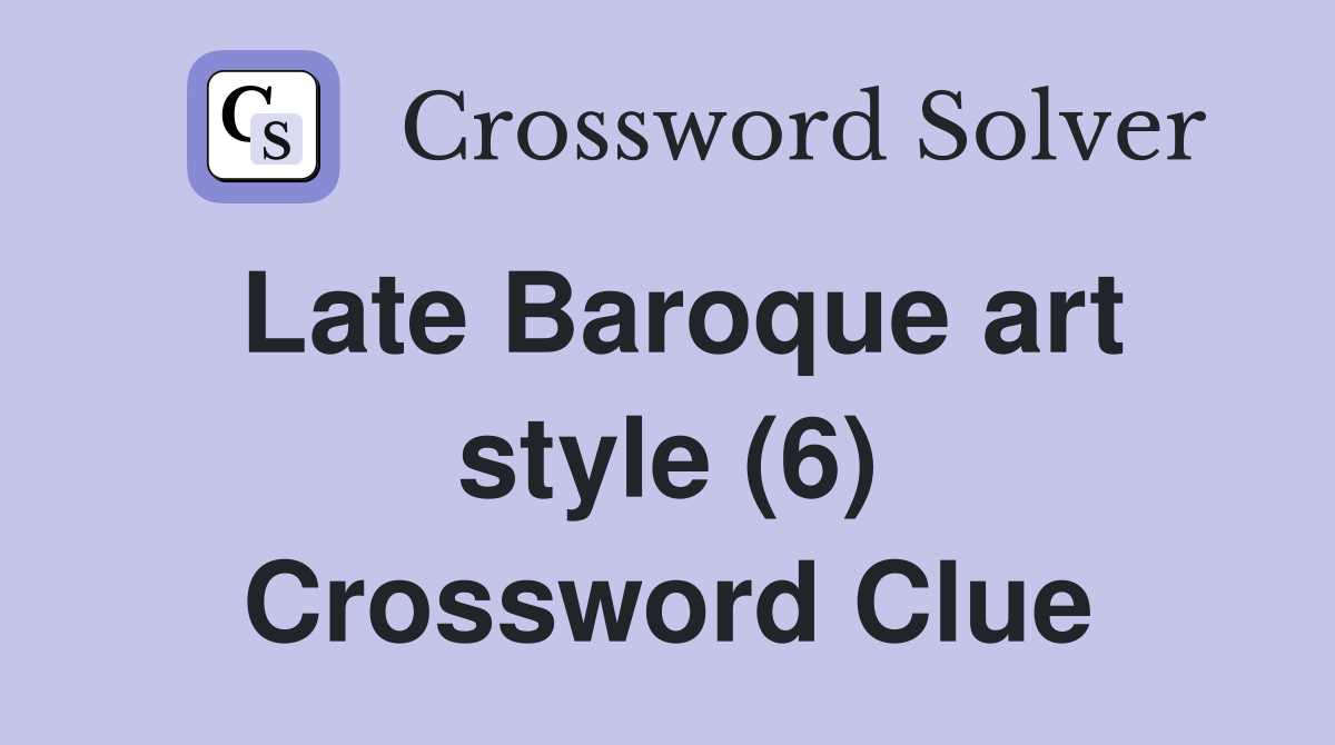 Late Baroque art style (6) Crossword Clue