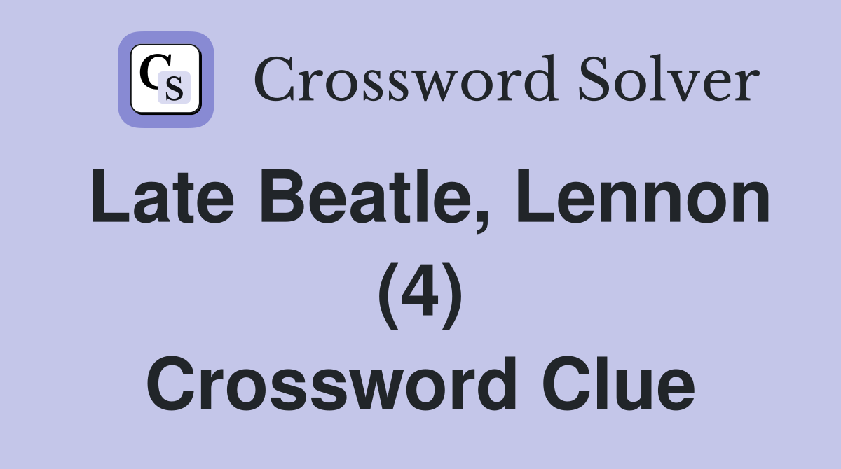 Late Beatle, Lennon (4) Crossword Clue