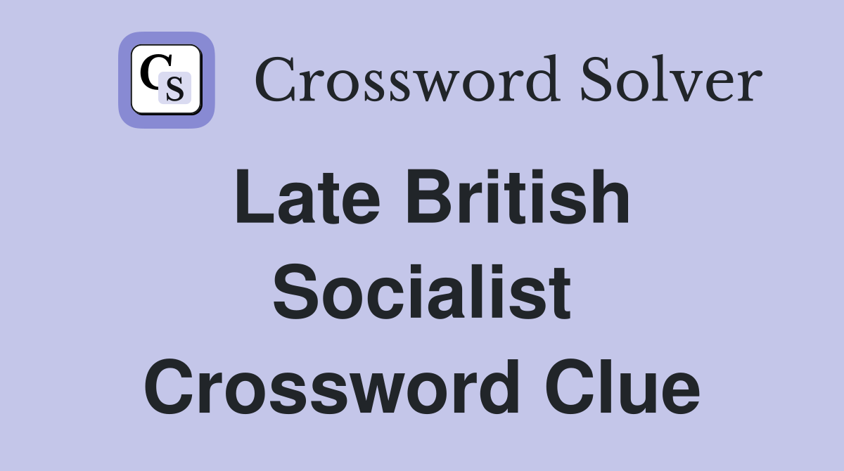 Late British Socialist Crossword Clue