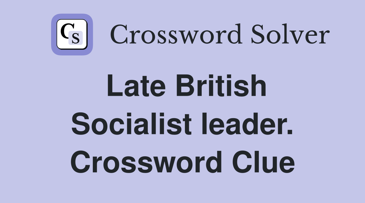 Late British Socialist leader. Crossword Clue