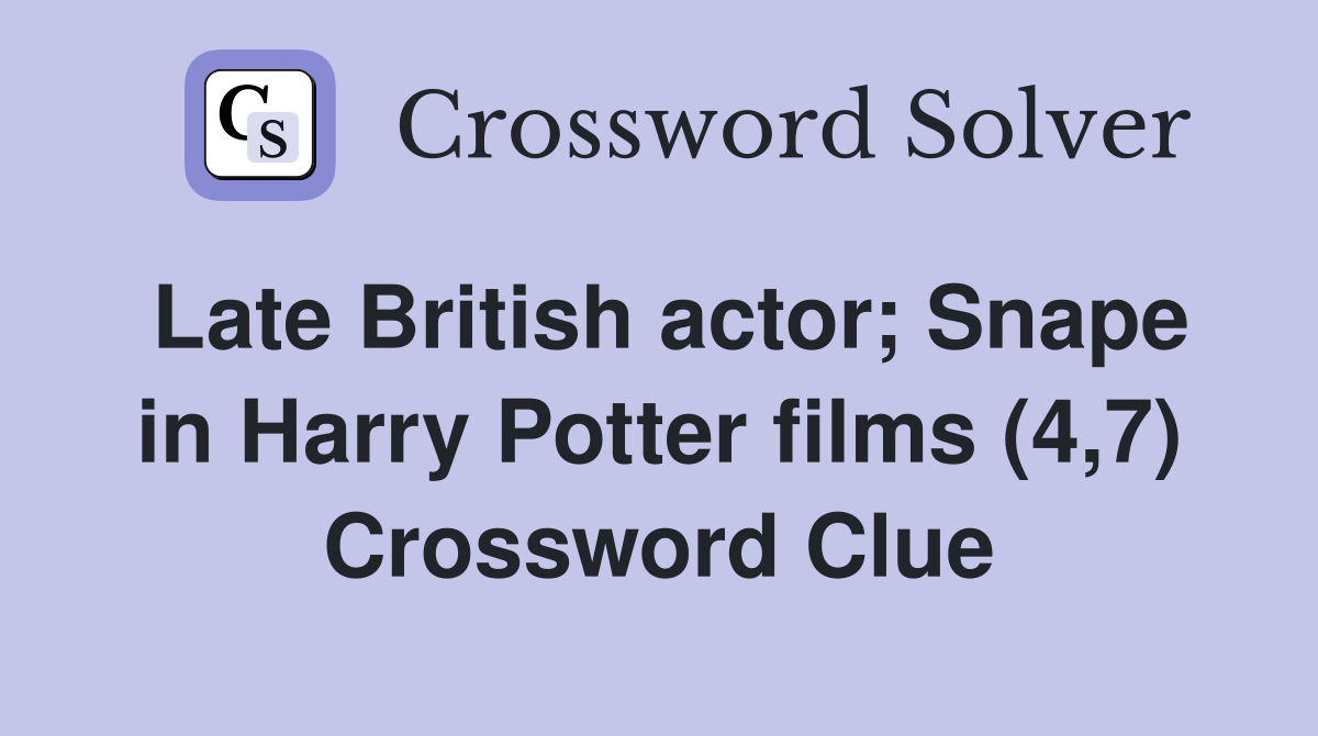 Late British actor; Snape in Harry Potter films (4,7) Crossword Clue