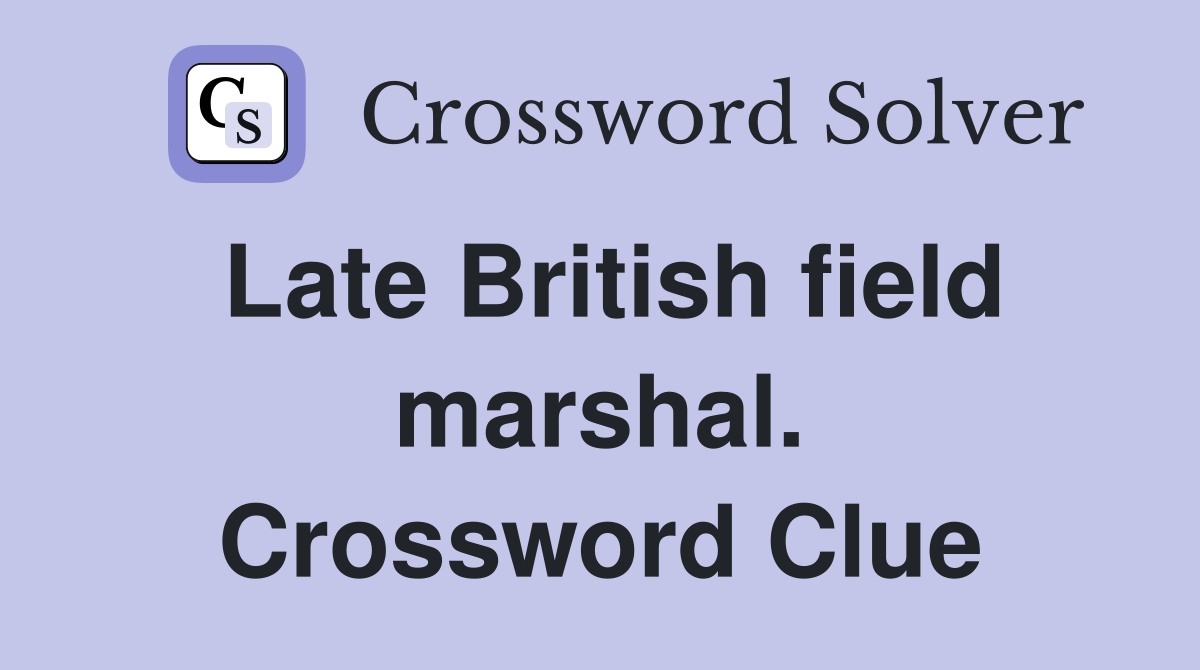 Late British field marshal. Crossword Clue