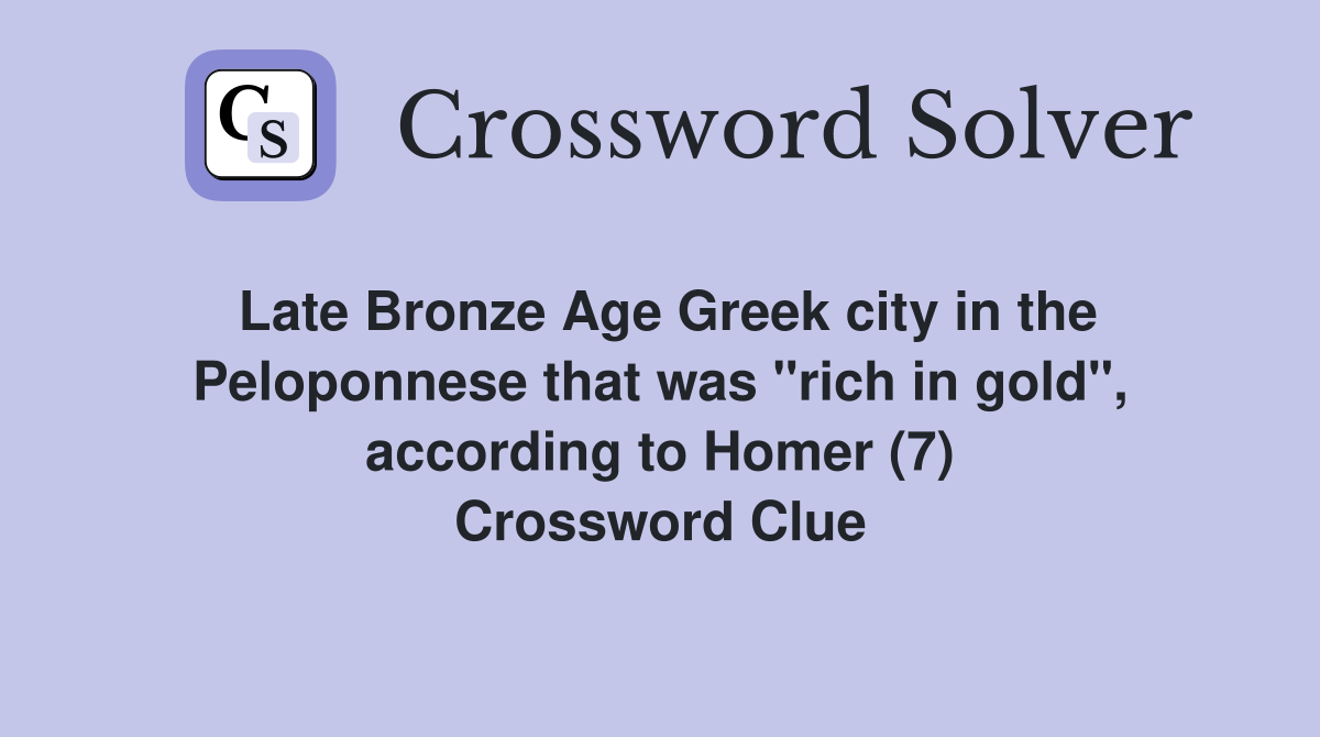 Late Bronze Age Greek city in the Peloponnese that was "rich in gold", according to Homer (7) Crossword Clue