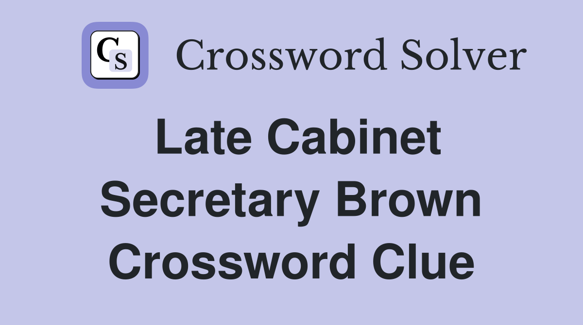 Late Cabinet Secretary Brown Crossword Clue