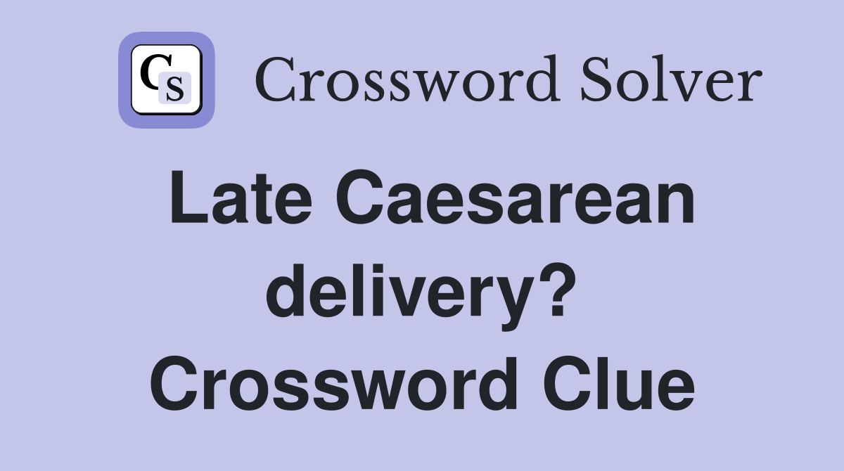 Late Caesarean delivery? Crossword Clue