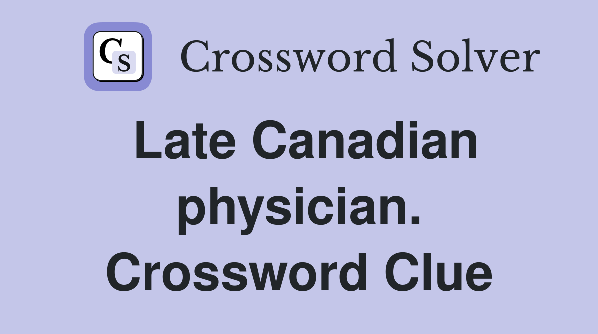 Late Canadian physician. Crossword Clue