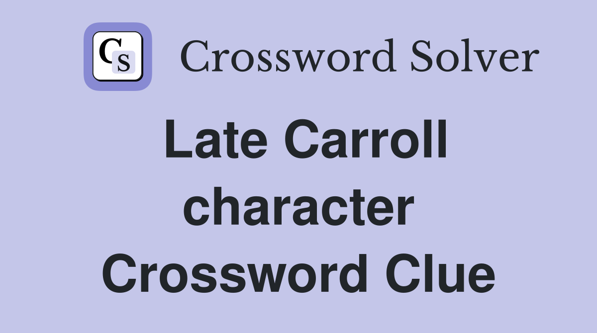 Late Carroll character Crossword Clue