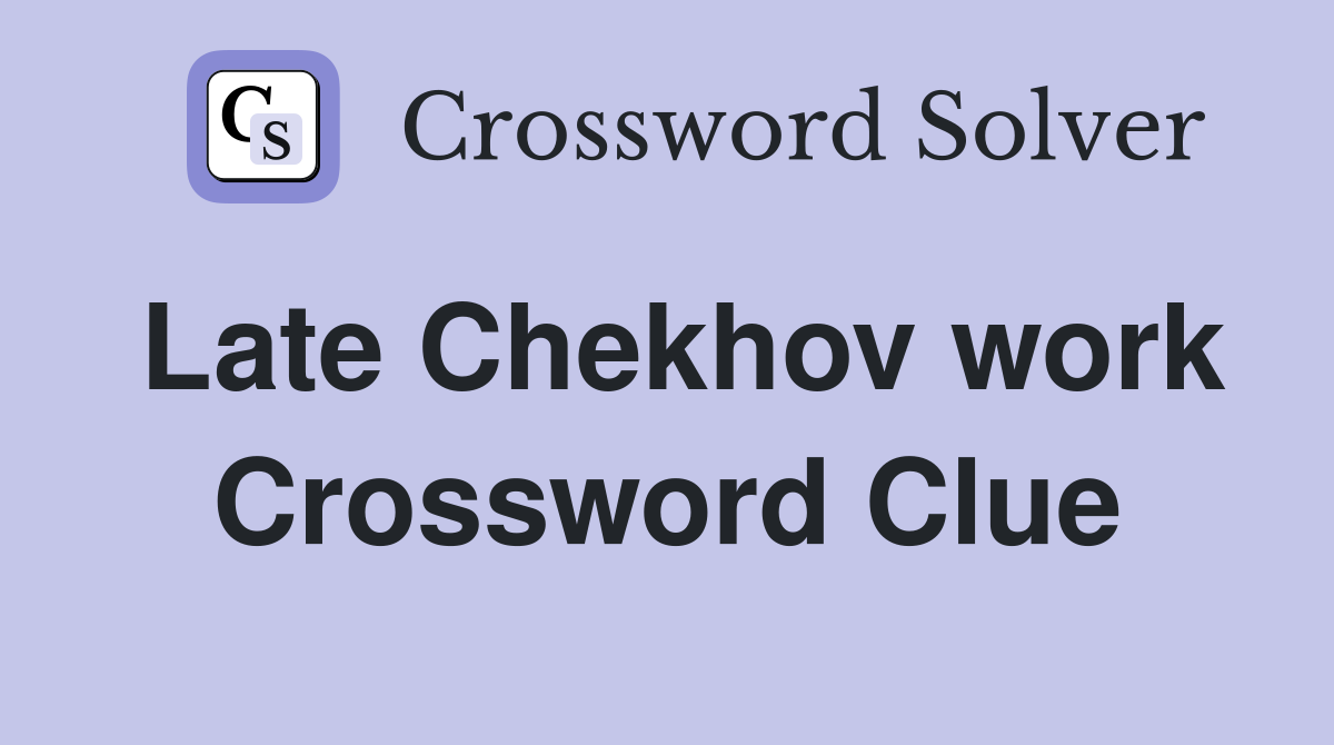 Late Chekhov work Crossword Clue