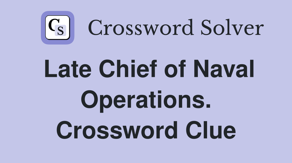 Late Chief of Naval Operations. Crossword Clue