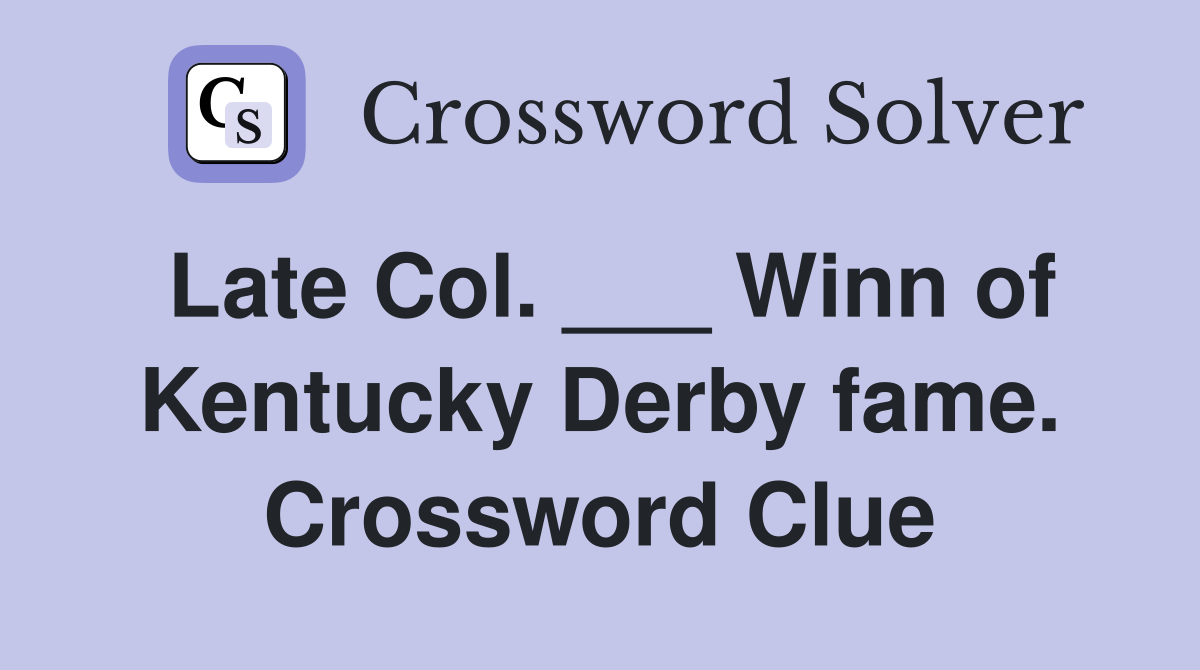 Late Col. ___ Winn of Kentucky Derby fame. Crossword Clue