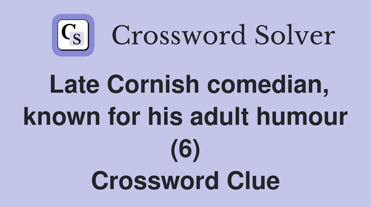 Late Cornish comedian, known for his adult humour (6) Crossword Clue