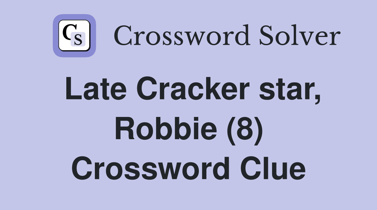 Late Cracker star, Robbie (8) Crossword Clue