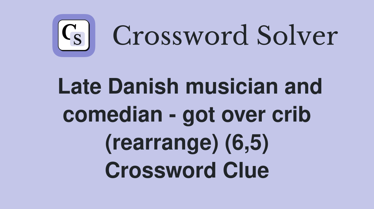 Late Danish musician and comedian - got over crib (rearrange) (6,5) Crossword Clue