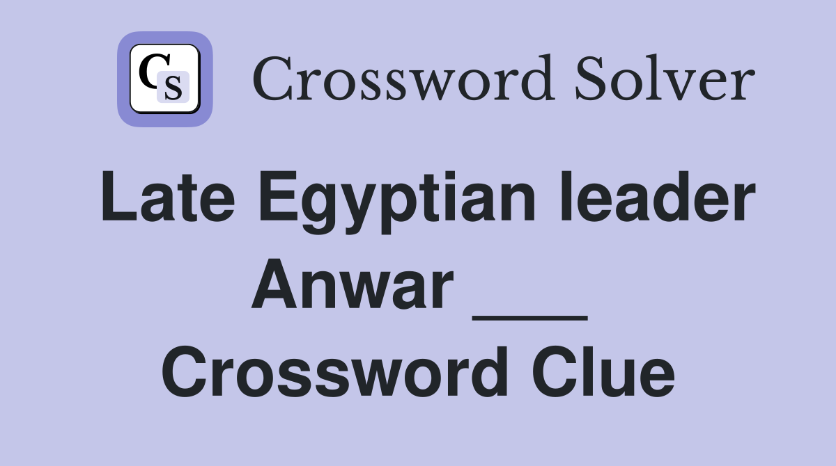 Late Egyptian leader Anwar ___ Crossword Clue