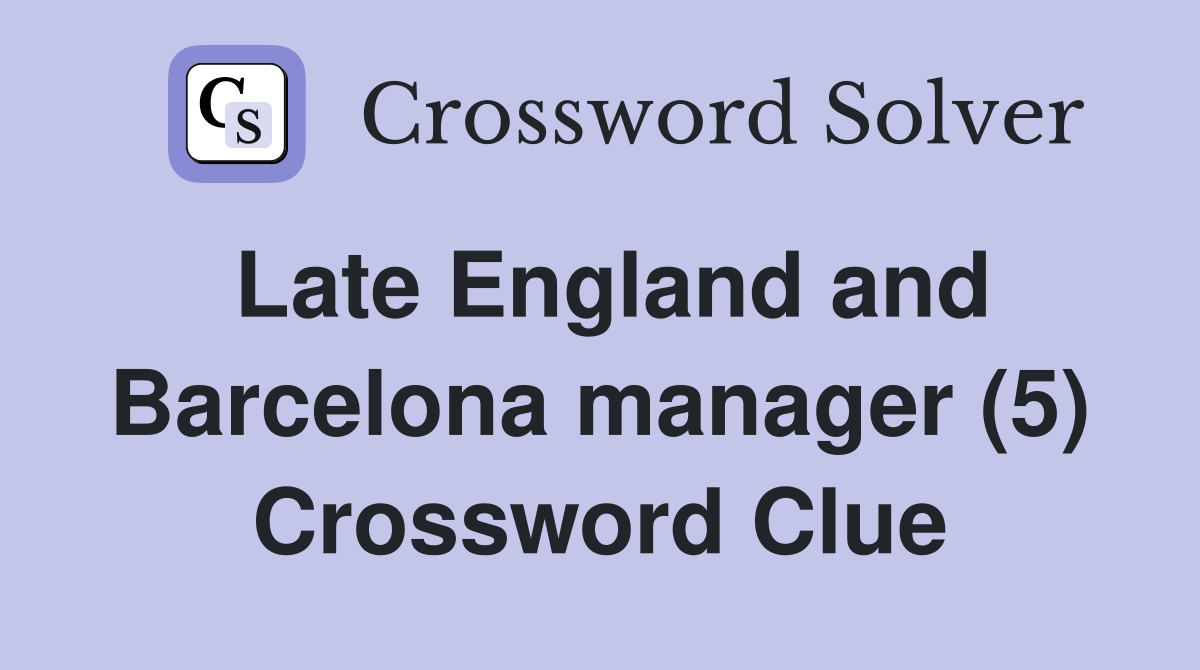 Late England and Barcelona manager (5) Crossword Clue