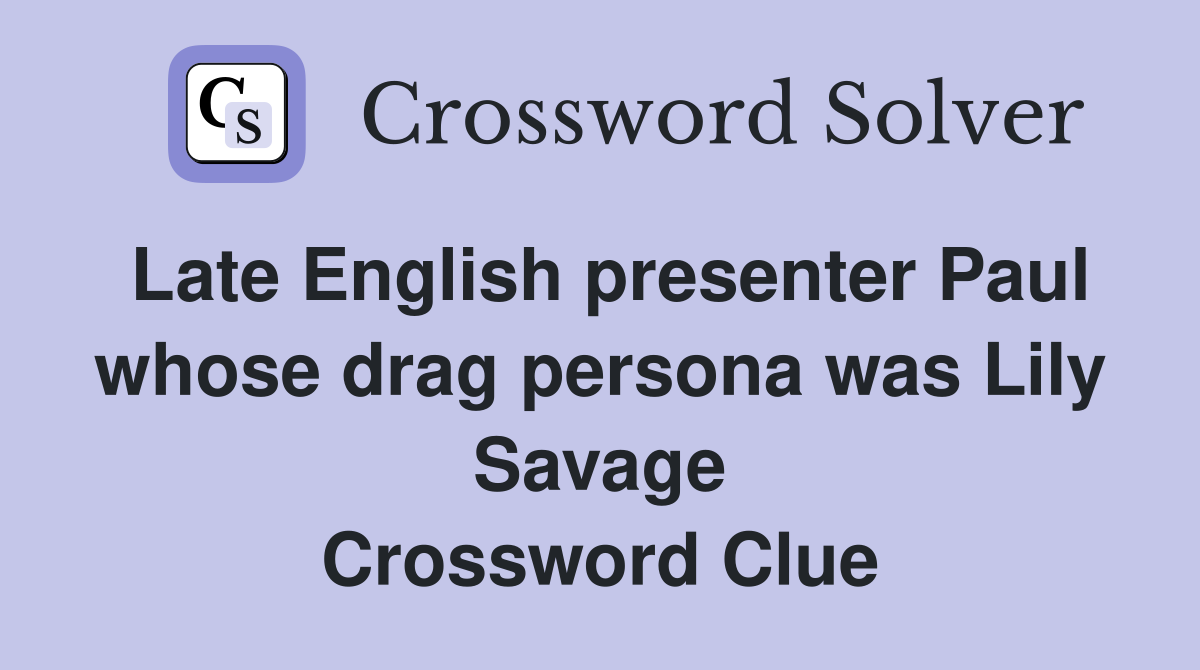 Late English presenter Paul whose drag persona was Lily Savage Crossword Clue