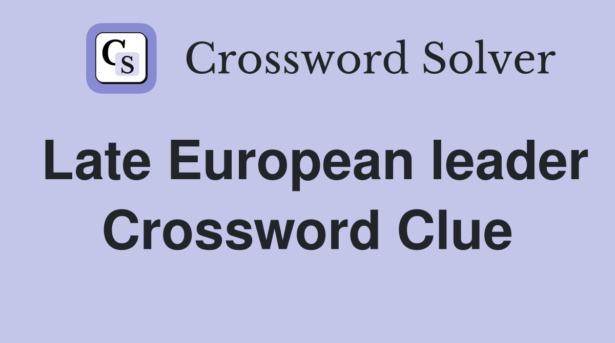 Late European leader Crossword Clue