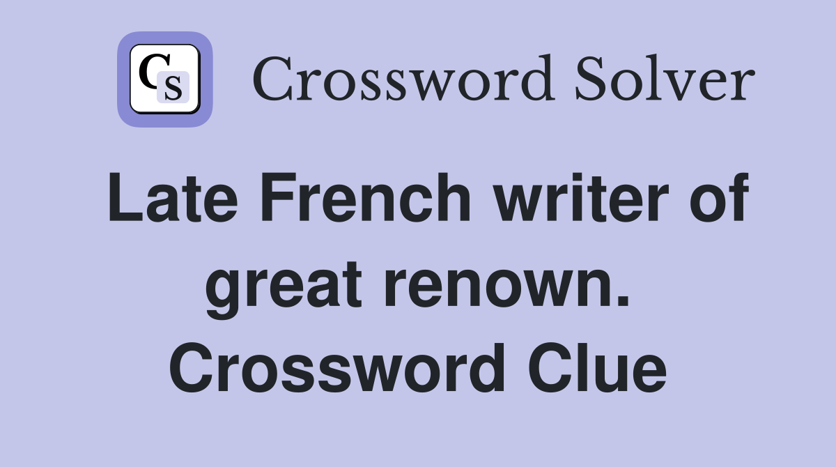 Late French writer of great renown. Crossword Clue