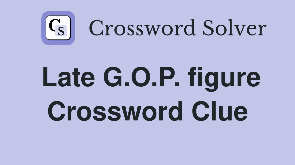 Late G.O.P. figure Crossword Clue