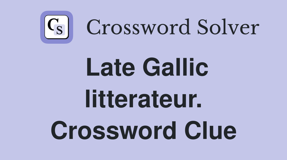 Late Gallic litterateur. Crossword Clue