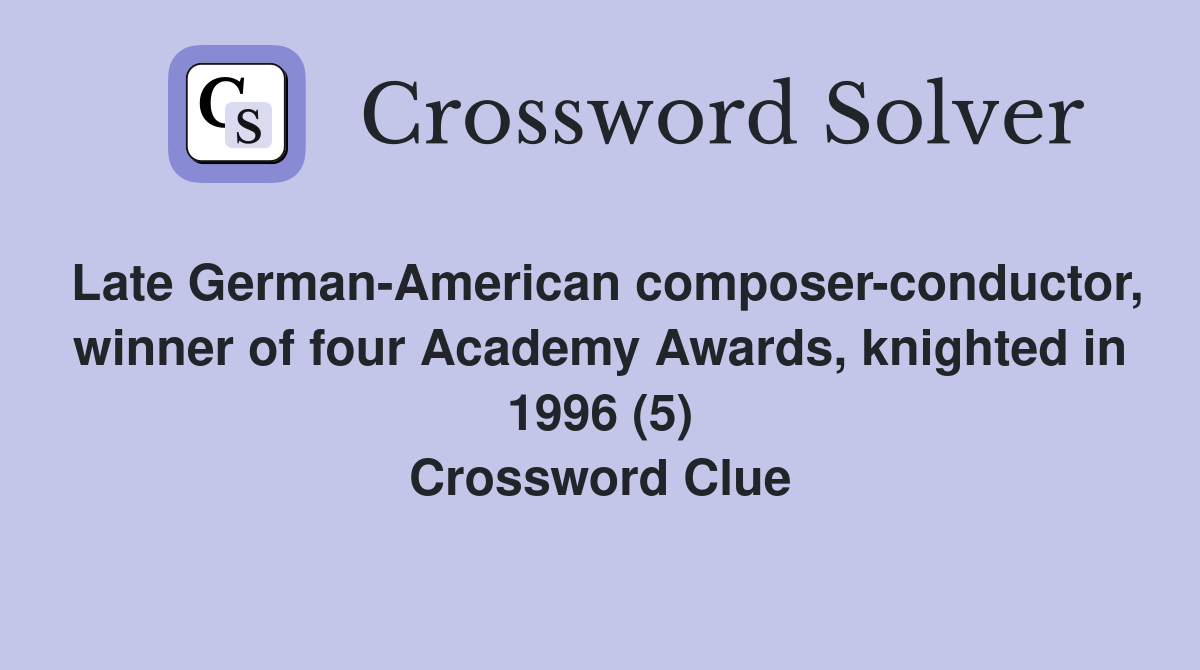 Late German-American composer-conductor, winner of four Academy Awards, knighted in 1996 (5) Crossword Clue