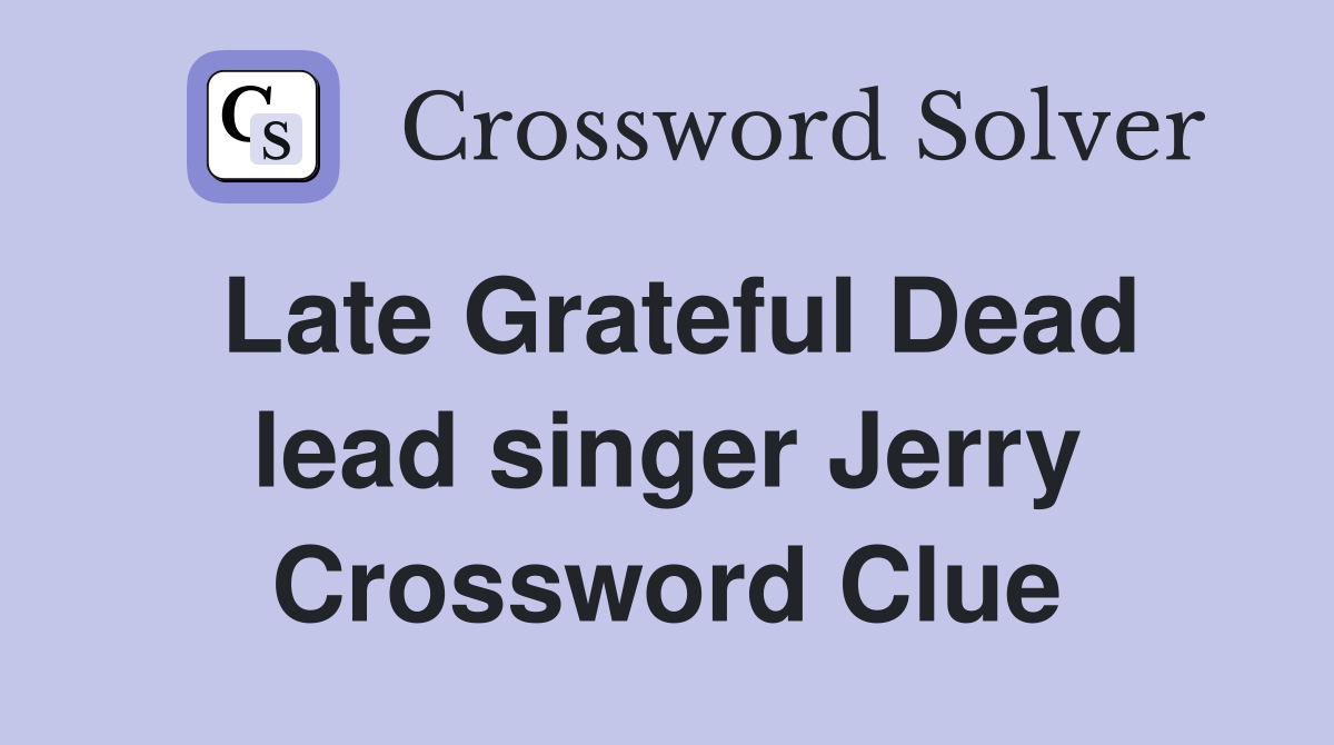 Late Grateful Dead lead singer Jerry Crossword Clue