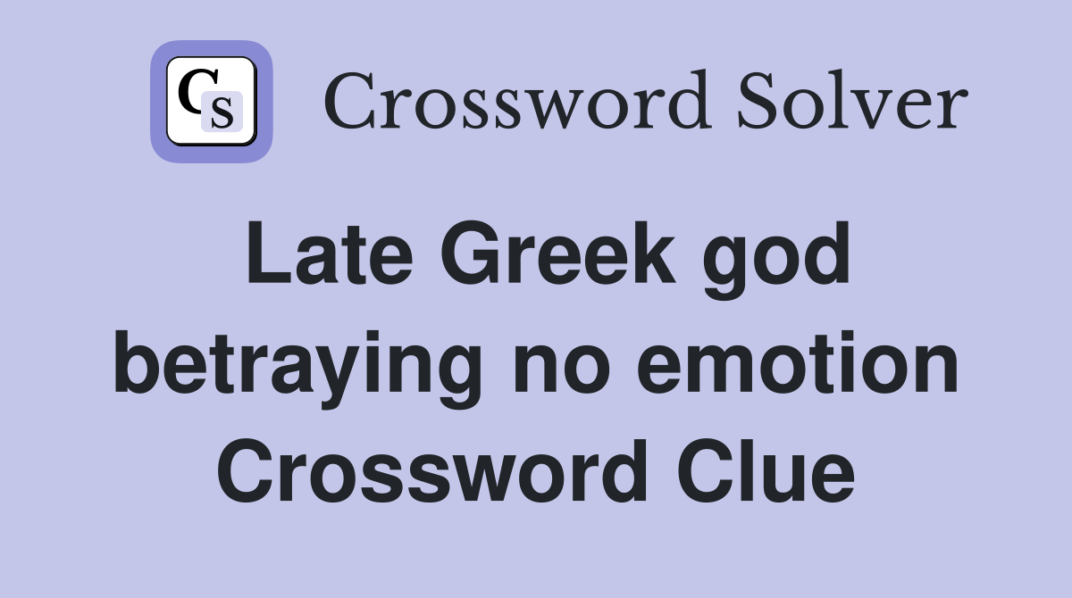 Late Greek god betraying no emotion Crossword Clue