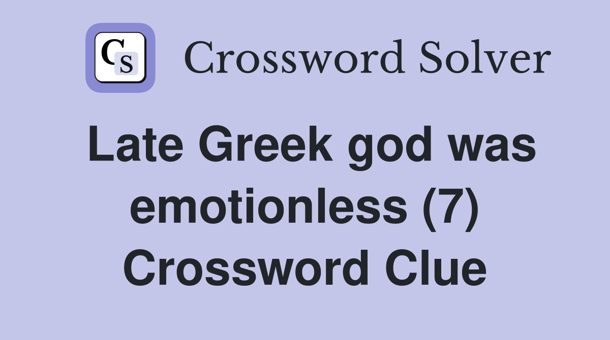 Late Greek god was emotionless (7) Crossword Clue