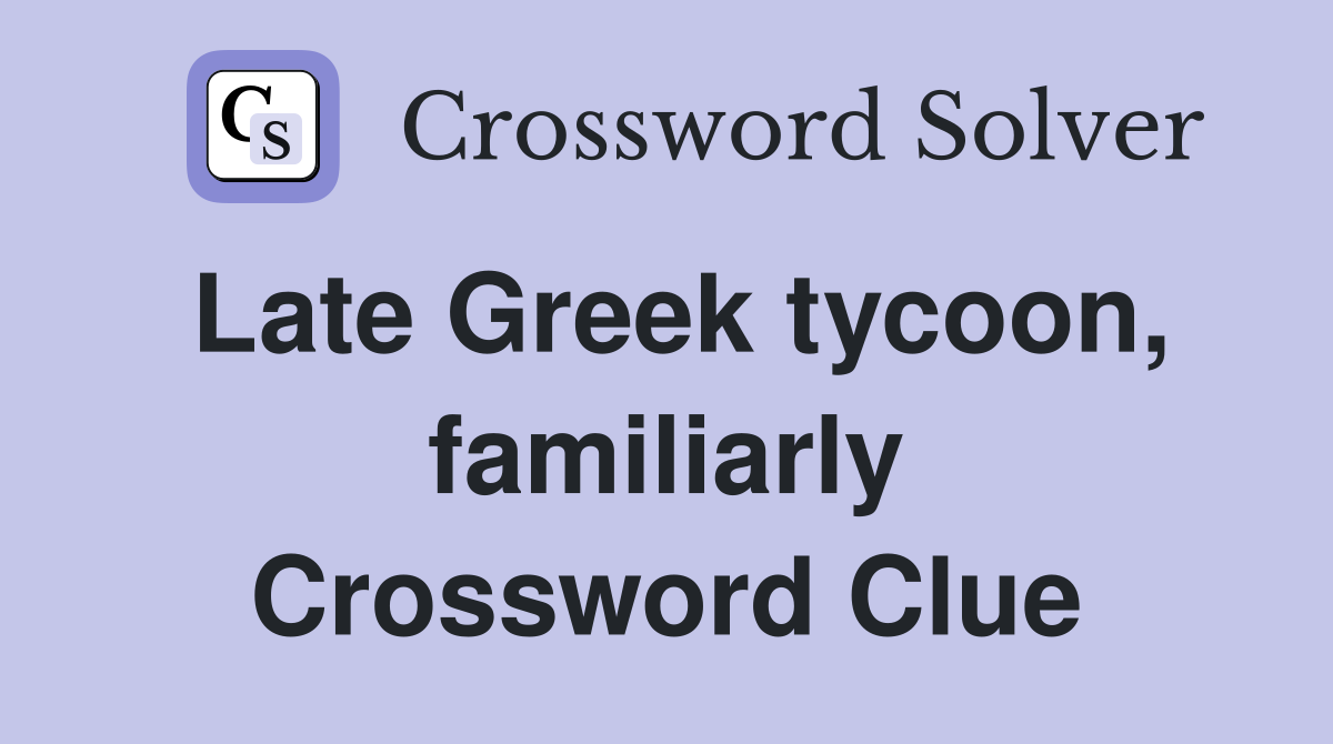 Late Greek tycoon, familiarly Crossword Clue