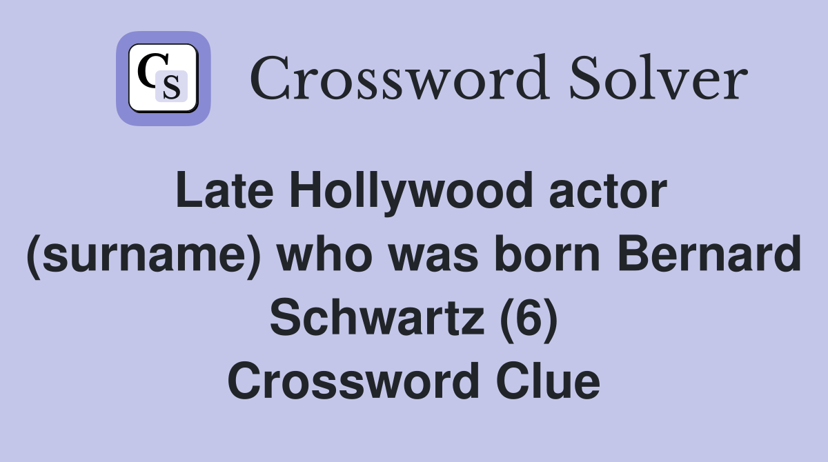 Late Hollywood actor (surname) who was born Bernard Schwartz (6) Crossword Clue