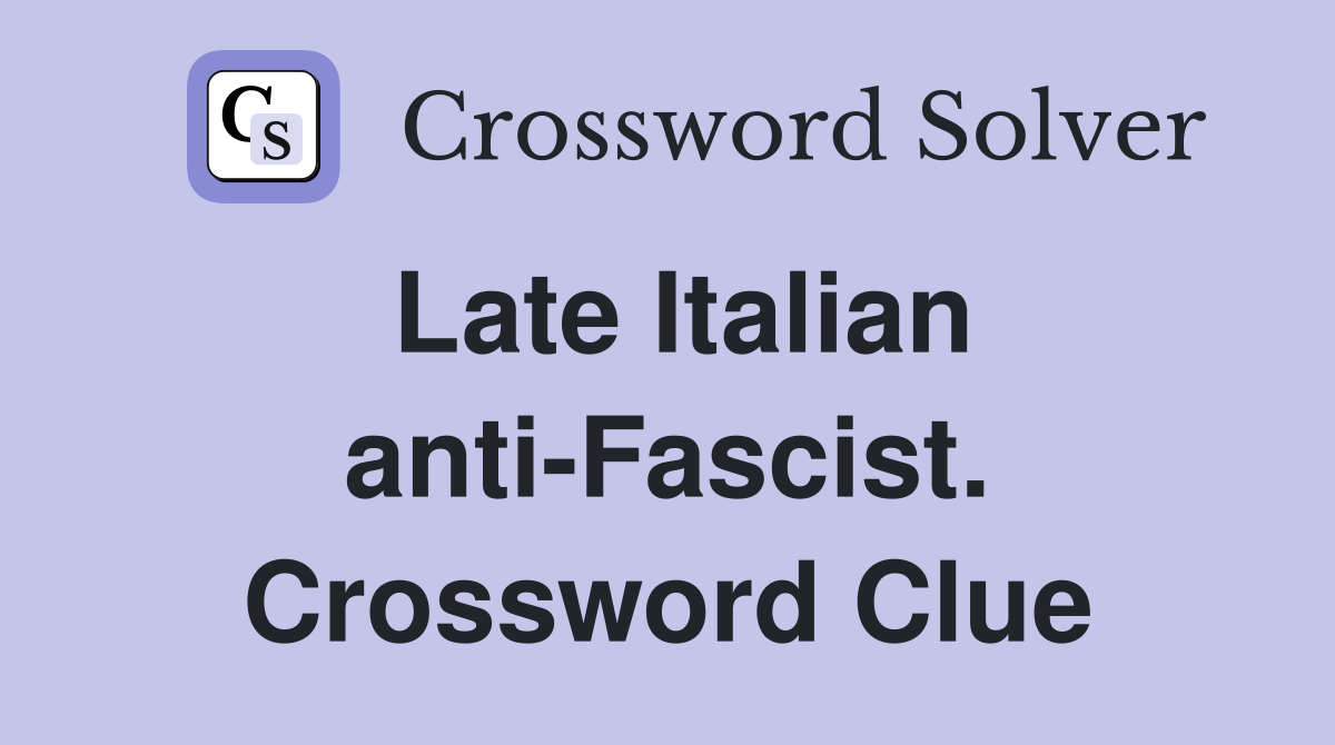 Late Italian anti-Fascist. Crossword Clue