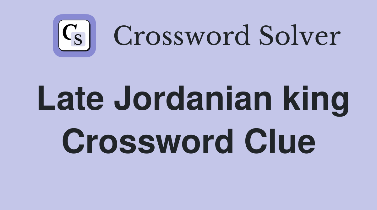 Late Jordanian king Crossword Clue